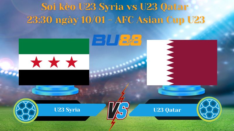 Soi kèo U23 Syria vs U23 Qatar 23:30 ngày 10/01