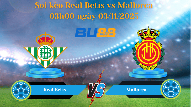 Nhận định soi kèo Real Betis vs Mallorca 03h00 ngày 03/11/2025