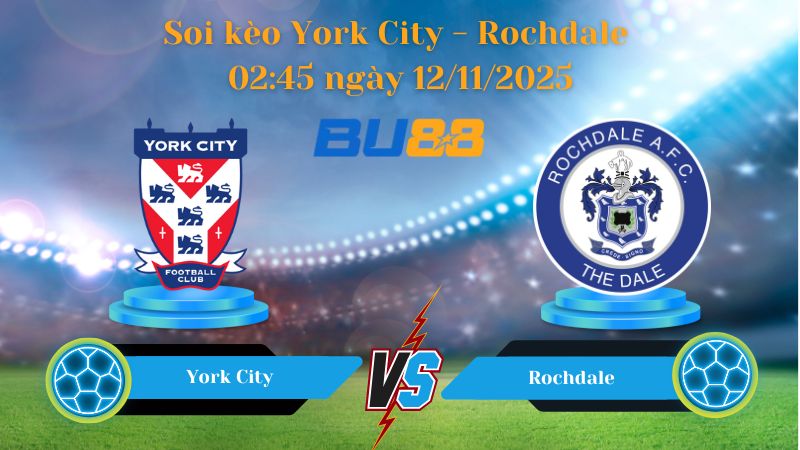 Soi kèo York City - Rochdale 02:45 ngày 12/11/2025