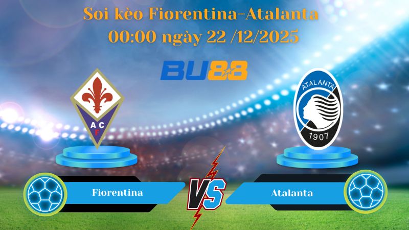 Nhận định bóng đá trận đấu Fiorentina-Atalanta 00:00 ngày 22 /12/2025