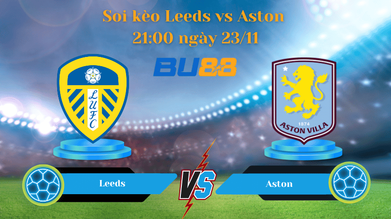 Nhận định bóng đá trận đấu Leeds- Aston