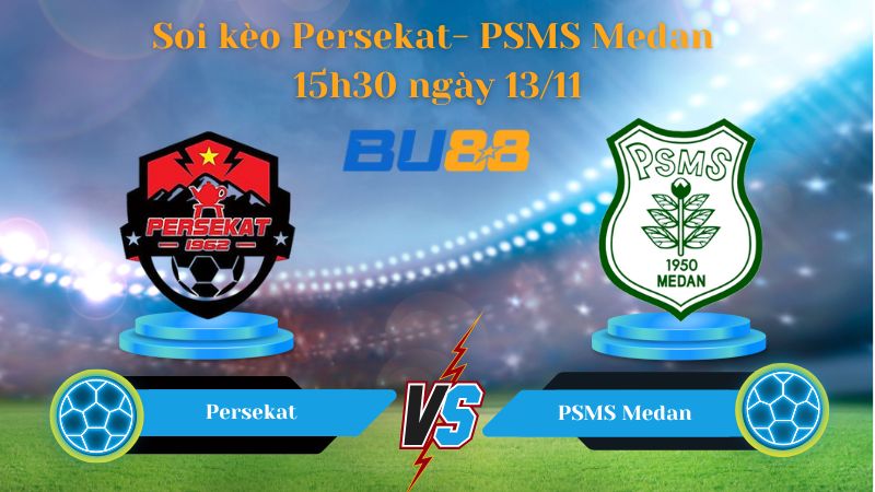 Nhận định bóng đá trận đấu Persekat - PSMS Medan