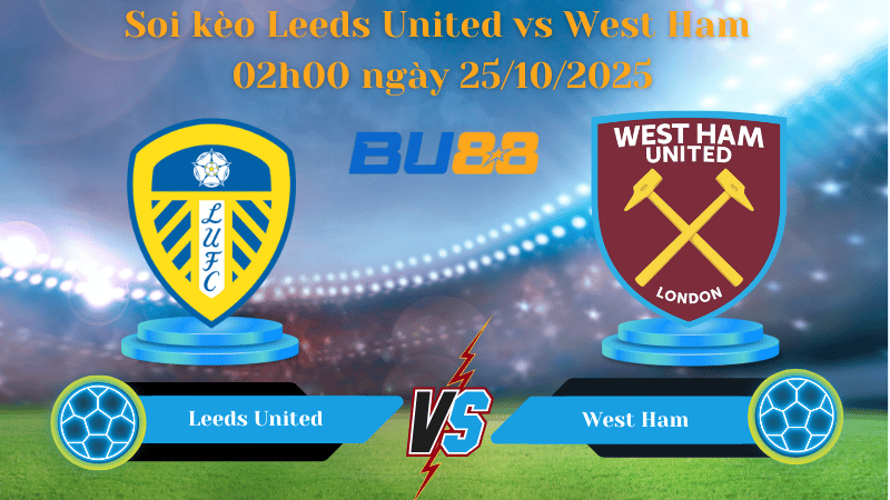 Nhận định soi kèo Leeds United vs West Ham 02h00 ngày 25/10/2025