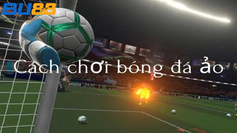 Cách chơi bóng đá ảo hiệu quả