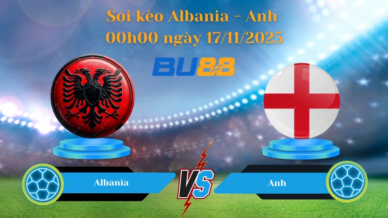Nhận định bóng đá trận đấu Albania - Anh
