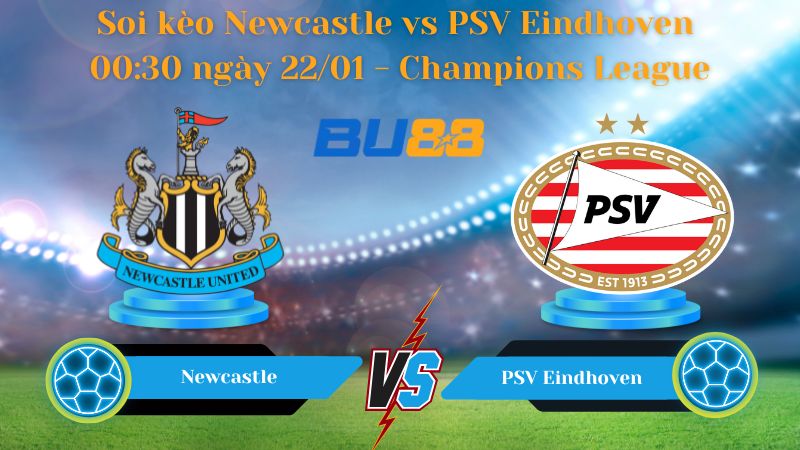 Soi kèo Newcastle vs PSV Eindhoven 00:30 ngày 22/01