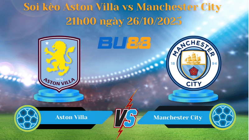 Nhận định soi kèo Aston Villa vs Manchester City 21h00 ngày 26/10/2025 - Ngoại hạng Anh