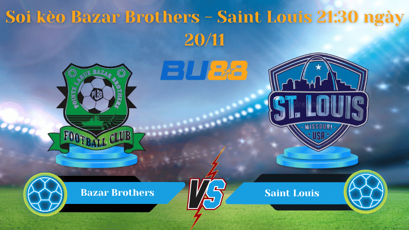 Nhận định bóng đá trận đấu Bazar Brothers- Saint Louis