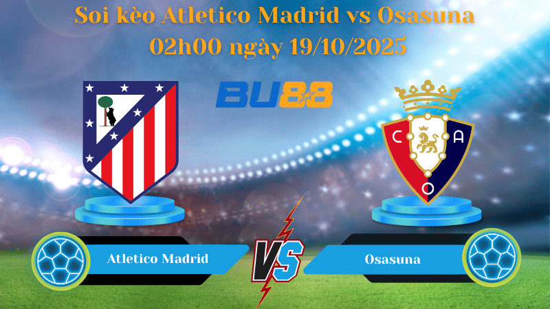 Nhận định soi kèo Atletico Madrid vs Osasuna 02h00 ngày 19/10/2025 - La Liga