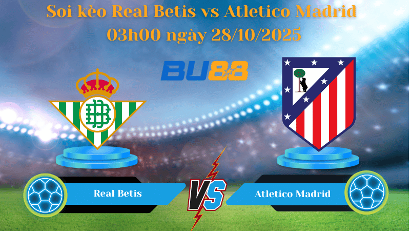 Nhận định soi kèo Real Betis vs Atletico Madrid 03h00 ngày 28/10/2025 - La Liga