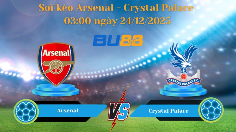 Nhận định bóng đá trận đấu Arsenal - Crystal Palace 03:00 ngày 24/12/2025
