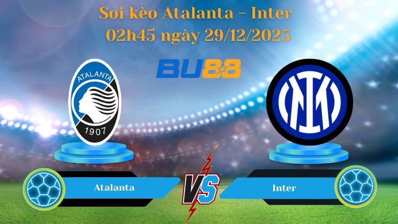 Nhận định bóng đá trận đấu Atalanta - Inter 02h45 ngày 29/12/2025