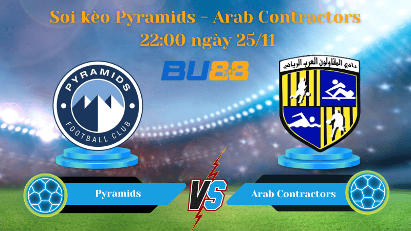 Nhận định bóng đá trận đấu Pyramids- Arab Contractors