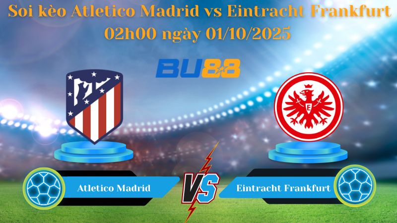 Nhận định soi kèo Atletico Madrid vs Eintracht Frankfurt 02h00 ngày 01/10/2025