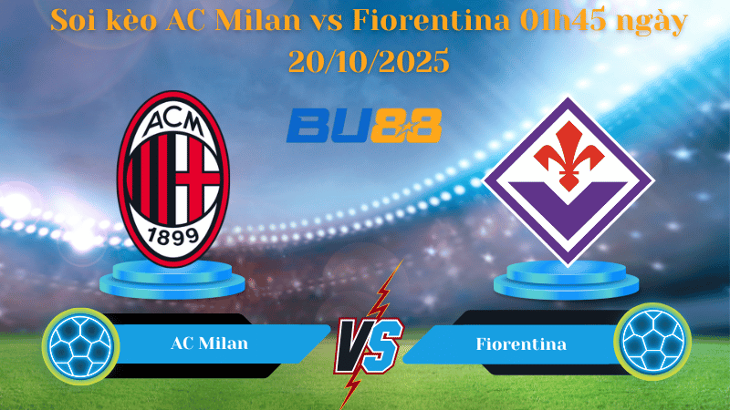 Nhận định soi kèo AC Milan vs Fiorentina 01h45 ngày 20/10/2025 - Serie A