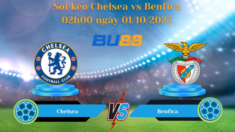 Nhận định soi kèo Chelsea vs Benfica 02h00 ngày 01/10/2025