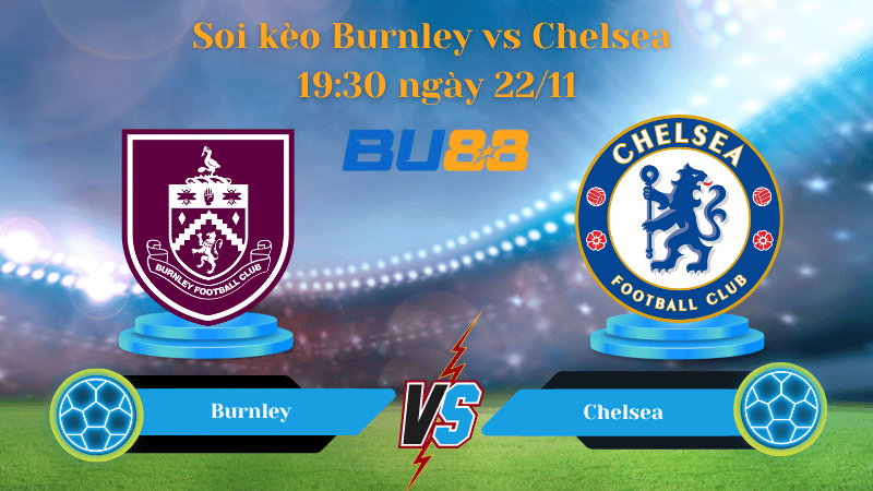 Nhận định bóng đá trận đấu Burnley- Chelsea