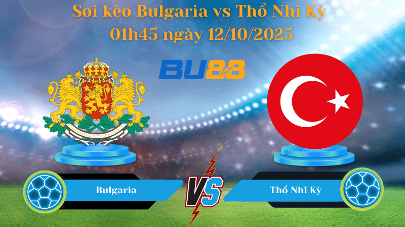 Nhận định soi kèo Bulgaria vs Thổ Nhĩ Kỳ 01h45 ngày 12/10/2025