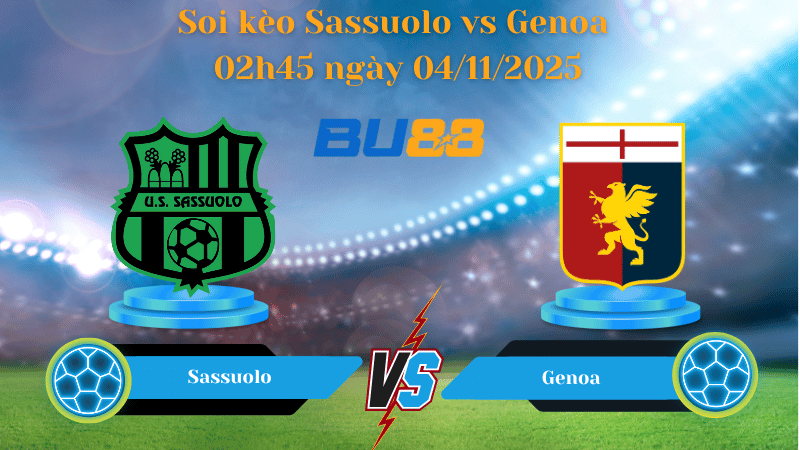 Nhận định soi kèo Sassuolo vs Genoa 02h45 ngày 04/11/2025