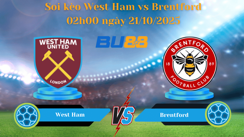 Nhận định soi kèo West Ham vs Brentford 02h00 ngày 21/10/2025 