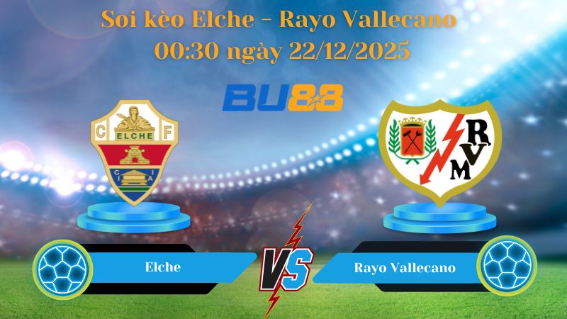 Nhận định bóng đá Trận đấu Elche - Rayo Vallecano 00:30 ngày 22/12/2025