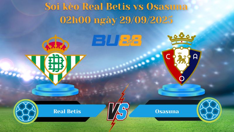 Nhận định soi kèo Real Betis vs Osasuna 02h00 ngày 29/09/2025