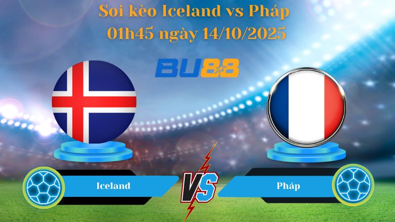 Nhận định soi kèo Iceland vs Pháp 01h45 ngày 14/10/2025
