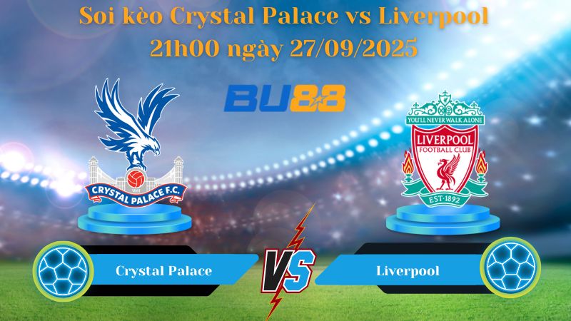 Nhận định soi kèo Crystal Palace vs Liverpool 21h00 ngày 27/09/2025