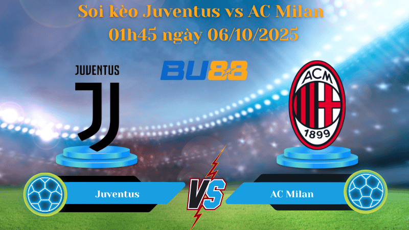 Nhận định soi kèo Juventus vs AC Milan 01h45 ngày 06/10/2025 - Serie A