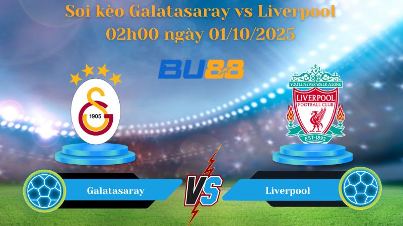 Nhận định soi kèo Galatasaray vs Liverpool 02h00 ngày 01/10/2025