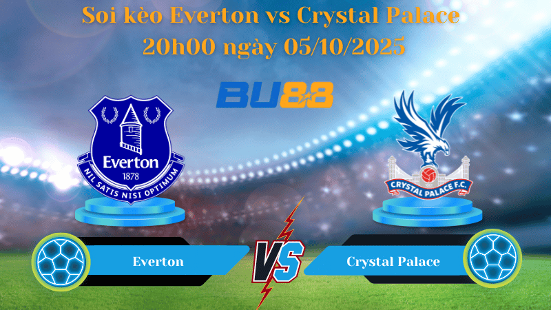 Nhận định soi kèo Everton vs Crystal Palace 20h00 ngày 05/10/2025