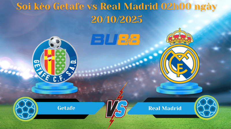 Nhận định soi kèo Getafe vs Real Madrid 02h00 ngày 20/10/2025 - La Liga