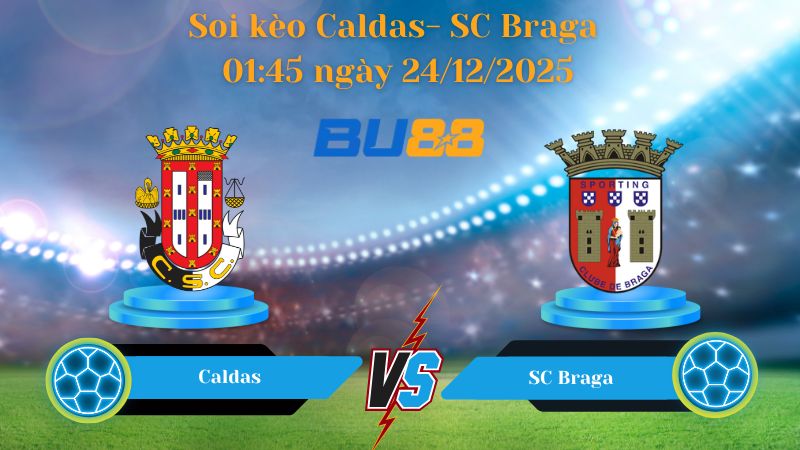 Nhận định bóng đá trận đấu Caldas- SC Braga 01:45 ngày 24/12/2025