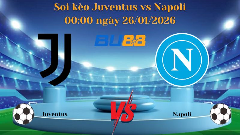 Nhận định bóng đá Juventus vs Napoli 00:00 ngày 26/01/2026