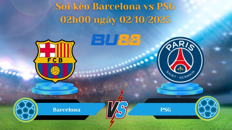 Nhận định soi kèo Barcelona vs PSG 02h00 ngày 02/10/2025