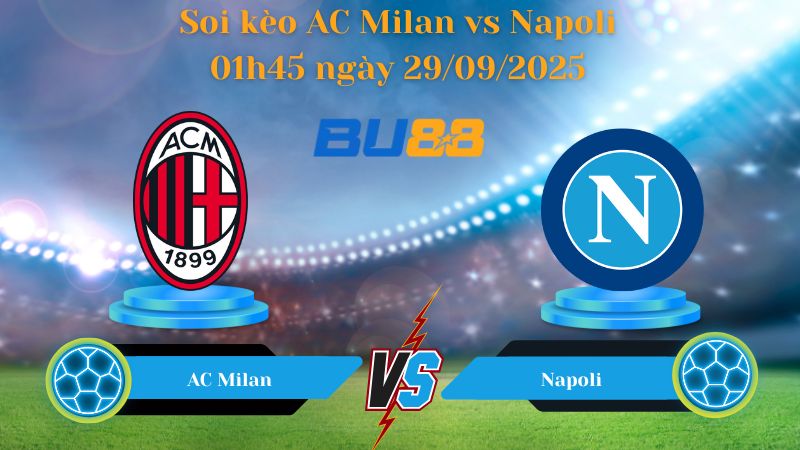 Nhận định soi kèo AC Milan vs Napoli 01h45 ngày 29/09/2025 