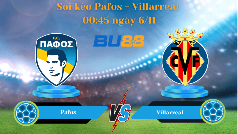 Nhận định bóng đá trận đấu  Pafos - Villarreal
