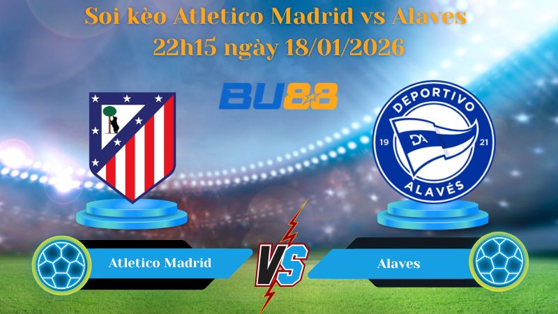 Soi kèo Atletico Madrid vs Alaves 22h15 ngày 18/01/2026