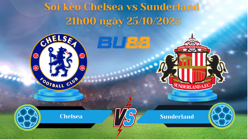 Nhận định soi kèo Chelsea vs Sunderland 21h00 ngày 25/10/2025 - Ngoại hạng Anh