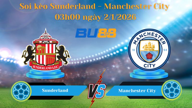 Nhận định bóng đá trận đấu Sunderland - Manchester City 03h00 ngày 2/1/2026