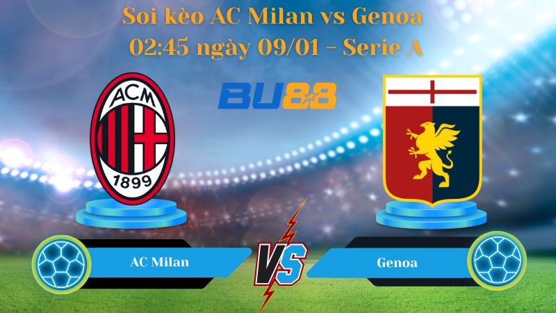 Soi kèo AC Milan vs Genoa 02:45 ngày 09/01