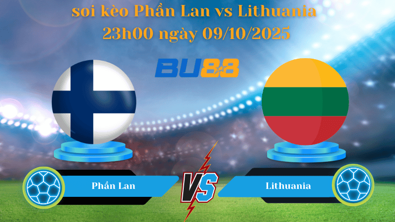 Nhận định soi kèo Phần Lan vs Lithuania 23h00 ngày 09/10/2025