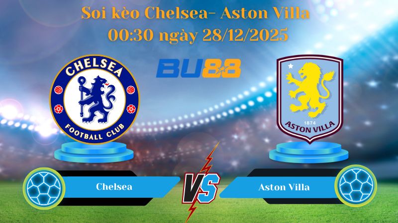 Nhận định bóng đá trận đấu Chelsea- Aston Villa 00:30 ngày 28/12/2025