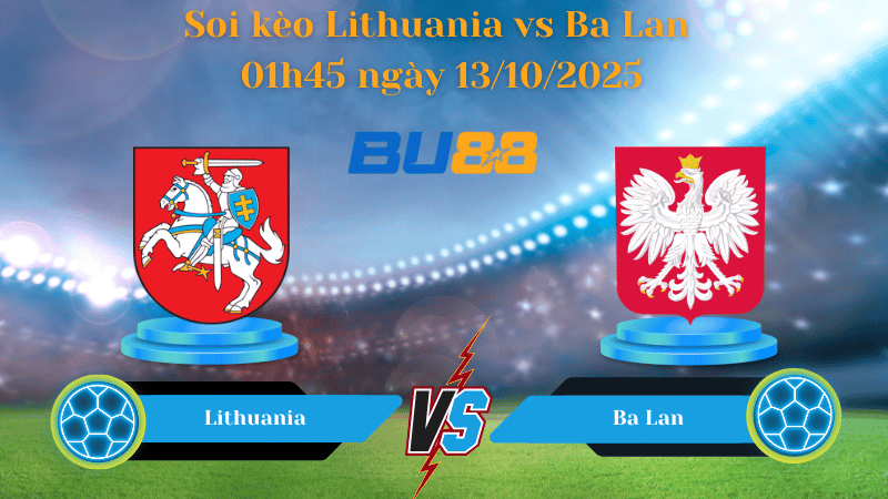 Nhận định soi kèo Lithuania vs Ba Lan 01h45 ngày 13/10/2025