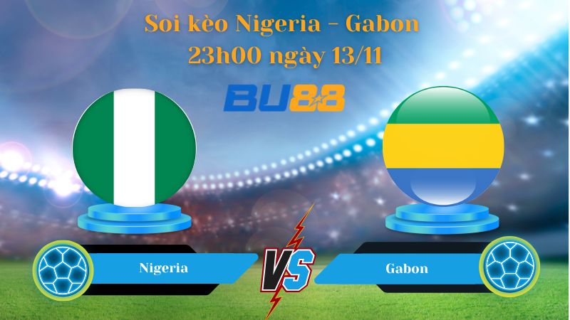 Nhận định soi kèo bóng đá Nigeria - Gabon 23h00 ngày 13/11
