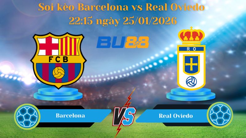 Soi kèo Barcelona vs Real Oviedo 22:15 ngày 25/01/2026