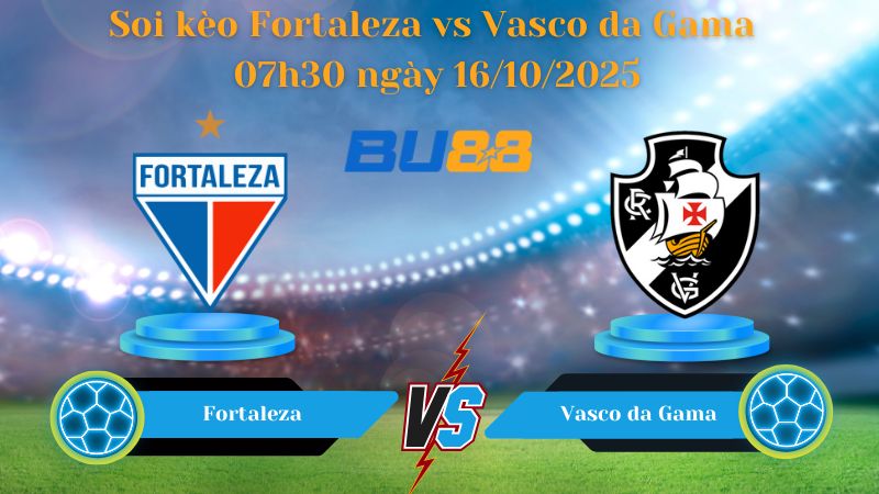 Nhận định soi kèo Fortaleza vs Vasco da Gama 07h30 ngày 16/10/2025