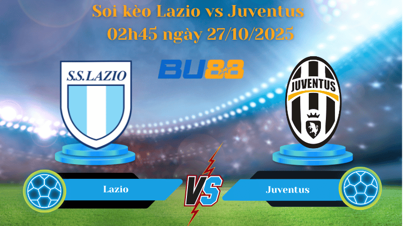 Nhận định soi kèo Lazio vs Juventus 02h45 ngày 27/10/2025 - Serie A