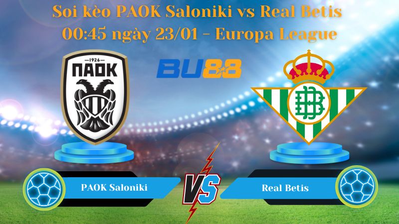 Soi kèo PAOK Saloniki vs Real Betis 00:45 ngày 23/01