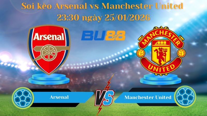 Soi kèo Arsenal vs Manchester United 23:30 ngày 25/01/2026